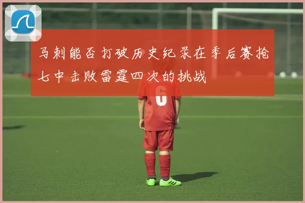 马刺能否打破历史纪录在季后赛抢七中击败雷霆四次的挑战