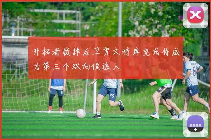 开拓者裁掉后卫贾文特库克或将成为第三个双向候选人