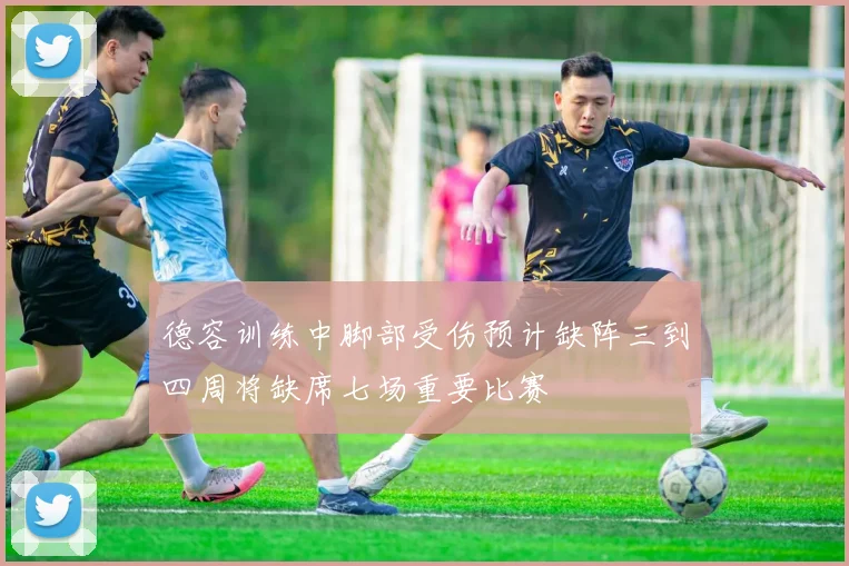 德容训练中脚部受伤预计缺阵三到四周将缺席七场重要比赛